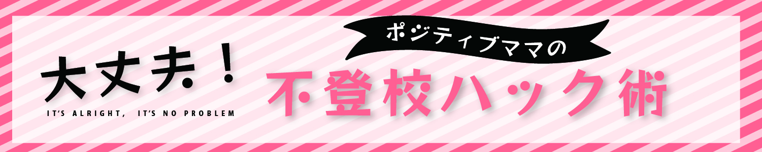 大丈夫！ポジティブママの不登校ハック術